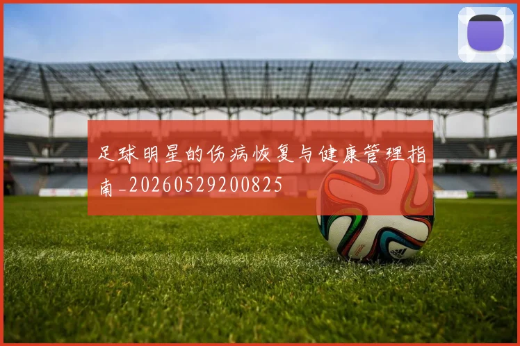 足球明星的伤病恢复与健康管理指南_20260529200825
